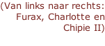 (Van links naar rechts: Furax, Charlotte en Chipie II)