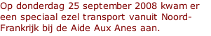 Op donderdag 25 september 2008 kwam er een speciaal ezel transport vanuit Noord-Frankrijk bij de Aide Aux Anes aan.