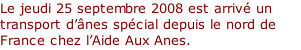 Le jeudi 25 septembre 2008 est arrivé un transport d’ânes spécial depuis le nord de France chez l’Aide Aux Anes.